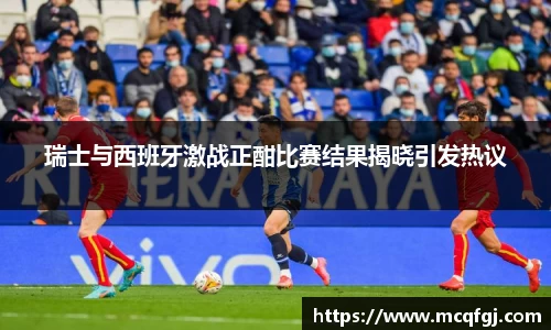 瑞士与西班牙激战正酣比赛结果揭晓引发热议