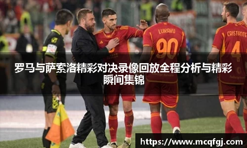 罗马与萨索洛精彩对决录像回放全程分析与精彩瞬间集锦