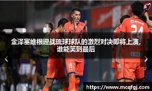 金泽塞维根迎战琉球球队的激烈对决即将上演，谁能笑到最后
