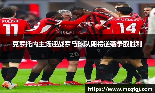 克罗托内主场迎战罗马球队期待逆袭争取胜利