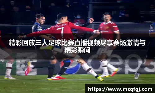 精彩回放三人足球比赛直播视频尽享赛场激情与精彩瞬间